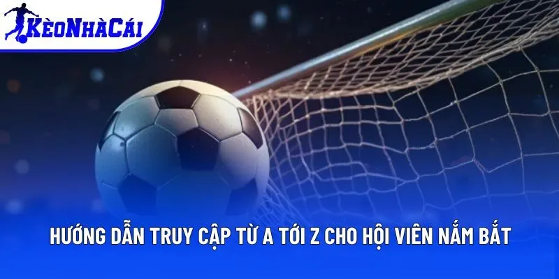 Hướng dẫn truy cập từ A tới Z cho hội viên nắm bắt Hướng dẫn truy cập từ A tới Z cho hội viên nắm bắt