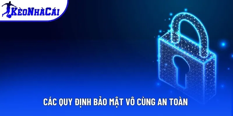 Các quy định bảo mật vô cùng an toàn Các quy định bảo mật vô cùng an toàn