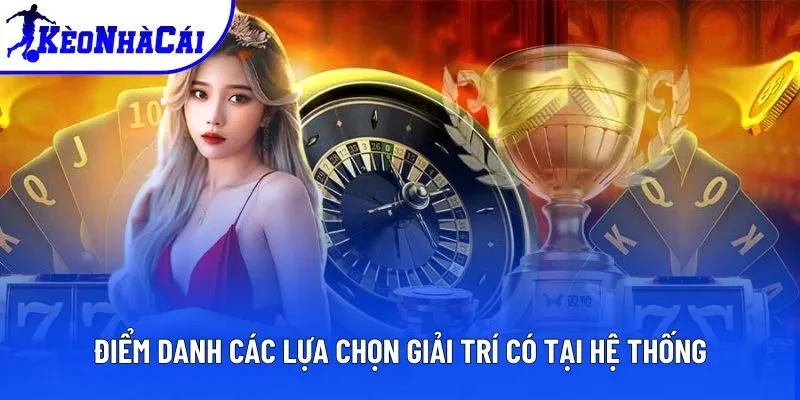 Điểm danh các lựa chọn giải trí có tại hệ thống Điểm danh các lựa chọn giải trí có tại hệ thống