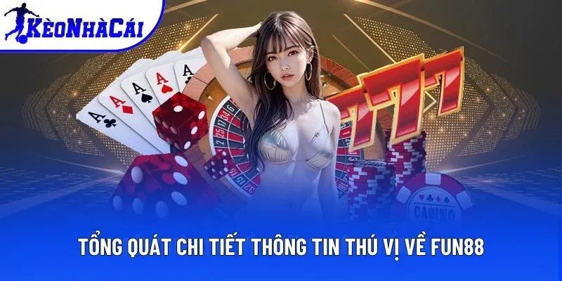 Tổng quát chi tiết thông tin thú vị về FUN88