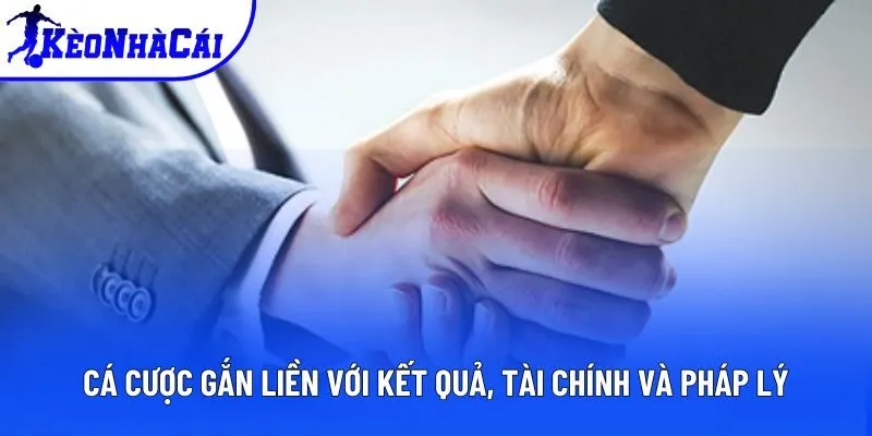 Cá cược gắn liền với kết quả, tài chính và pháp lý Cá cược gắn liền với kết quả, tài chính và pháp lý