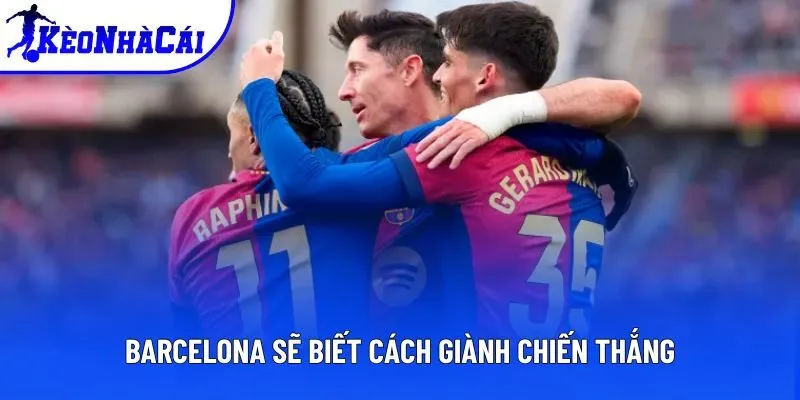 Barcelona sẽ biết cách giành chiến thắng Barcelona sẽ biết cách giành chiến thắng