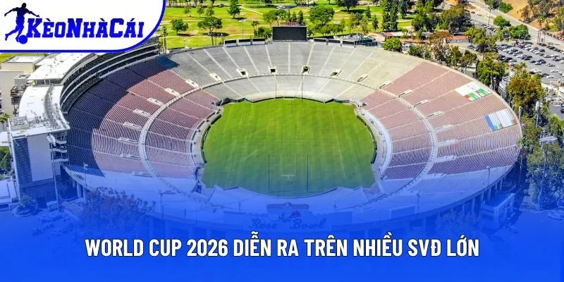 World Cup 2026 diễn ra trên nhiều SVĐ lớn World Cup 2026 diễn ra trên nhiều SVĐ lớn